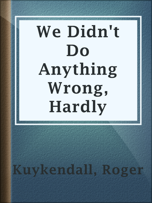 Title details for We Didn't Do Anything Wrong, Hardly by Roger Kuykendall - Available